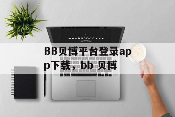 BB贝博平台登录app下载，bb 贝博