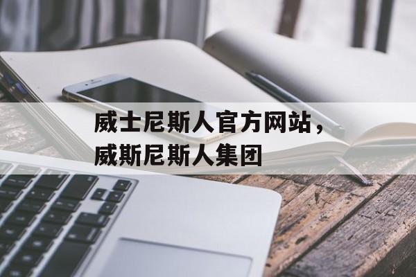 威士尼斯人官方网站，威斯尼斯人集团